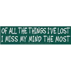 Of All The Things Ive Lost I Miss My Mind The Most   Bumper Sticker