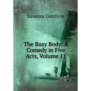  The Busy Body A Comedy in Five Acts, Volume 11 Susanna 
