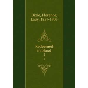  Redeemed in blood. 1 Florence, Lady, 1857 1905 Dixie 