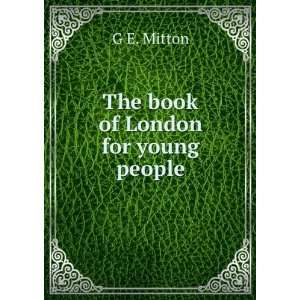  The book of London for young people: G E. Mitton: Books