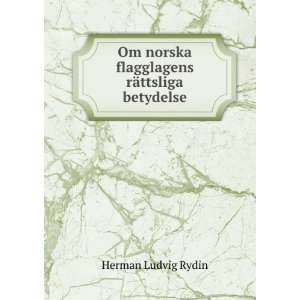   norska flagglagens rÃ¤ttsliga betydelse: Herman Ludvig Rydin: Books