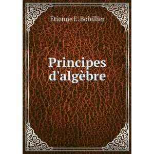  Principes dalgÃ¨bre Ã?tienne E. Bobillier Books