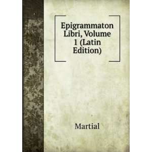    Epigrammaton Libri, Volume 1 (Latin Edition) Martial Books