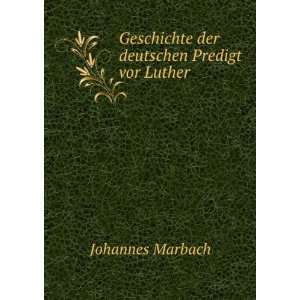   Geschichte der deutschen Predigt vor Luther: Johannes Marbach: Books