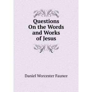   On the Words and Works of Jesus Daniel Worcester Faunce Books