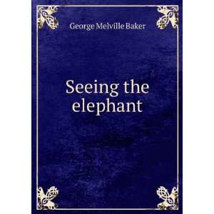  Seeing the elephant George Melville Baker Books