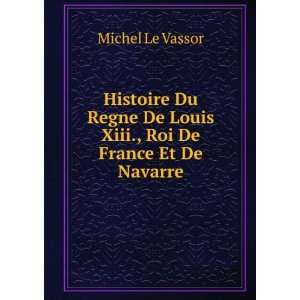   De Louis Xiii., Roi De France Et De Navarre Michel Le Vassor Books