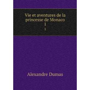   Vie et aventures de la princesse de Monaco. 1: Alexandre Dumas: Books