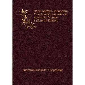 Obras Sueltas De Lupercio Y BartolomÃ© Leonardo De Argensola, Volume 