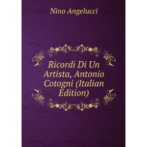   Un Artista, Antonio Cotogni (Italian Edition): Nino Angelucci: Books