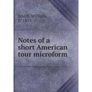  Notes of a short American tour microform: William, fl 