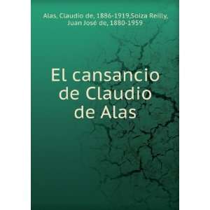 El cansancio de Claudio de Alas: Claudio de, 1886 1919,Soiza Reilly 