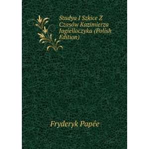   Kazimierza Jagielloczyka (Polish Edition) Fryderyk PapÃ©e Books