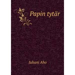  Papin tytÃ¤r: Juhani Aho: Books