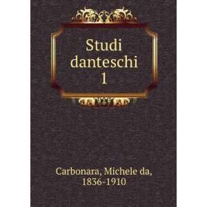  Studi danteschi. 1 Michele da, 1836 1910 Carbonara Books