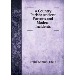  A Country Parish Ancient Parsons and Modern Incidents 