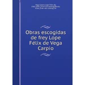  Obras escogidas de frey Lope FeÌlix de Vega Carpio Lope 