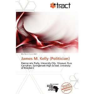   James M. Kelly (Politician) (9786137898130) Eloi Rylan Koios Books
