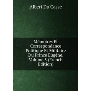   Du Prince EugÃ¨ne, Volume 5 (French Edition) Albert Du Casse Books