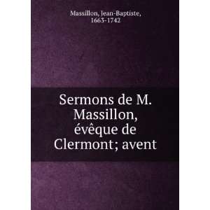   vÃªque de Clermont; avent Jean Baptiste, 1663 1742 Massillon Books
