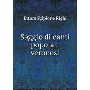    Saggio di canti popolari veronesi Ettore Scipione Righi Books