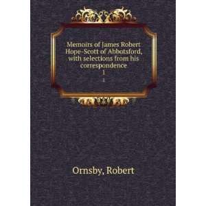 Memoirs of James Robert Hope Scott of Abbotsford . With 
