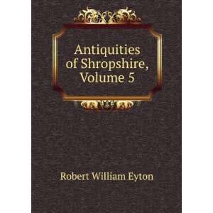  Antiquities of Shropshire, Volume 5 Robert William Eyton Books