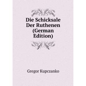  Die Schicksale Der Ruthenen (German Edition) Gregor Kupczanko Books