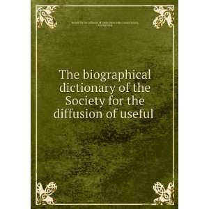 The biographical dictionary of the Society for the diffusion of useful 