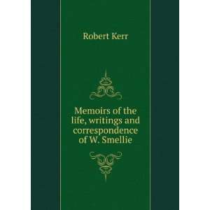   life, writings and correspondence of W. Smellie: Robert Kerr: Books