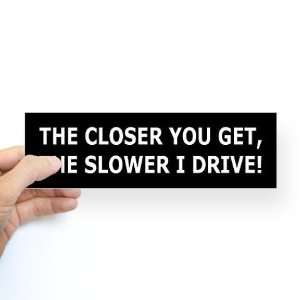  SLOWER I DRIVE Funny Bumper Sticker by  Arts 
