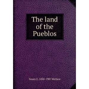  The land of the Pueblos Susan E. 1830 1907 Wallace Books