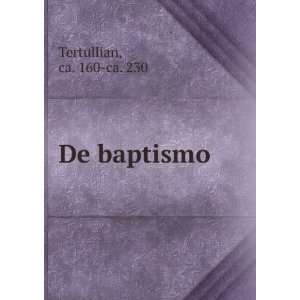  De baptismo ca. 160 ca. 230 Tertullian Books
