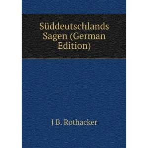  SÃ¼ddeutschlands Sagen (German Edition) J B. Rothacker Books
