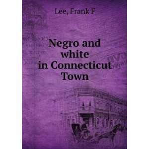  Negro and white in Connecticut Town Frank F Lee Books