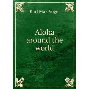 Aloha around the world Karl Max Vogel  Books