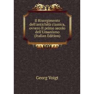   Il primo secolo dellUmanismo (Italian Edition) Georg Voigt Books