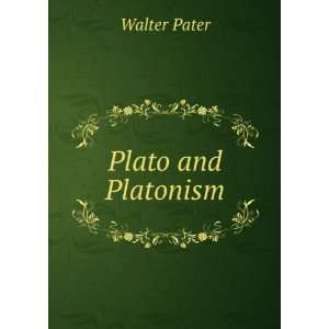    Plato and Platonism; a series of lectures Walter Pater Books