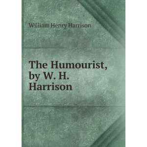    The Humourist, by W. H. Harrison William Henry Harrison Books