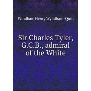   Tyler, G.C.B., admiral of the White Windham Henry Wyndham Quin Books