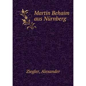  Martin Behaim aus NÃ¼rnberg Alexander Ziegler Books
