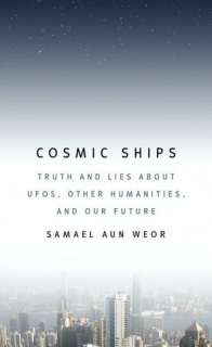 Cosmic Ships Truth and Lies about UFOs, Other Humanities, and Our 