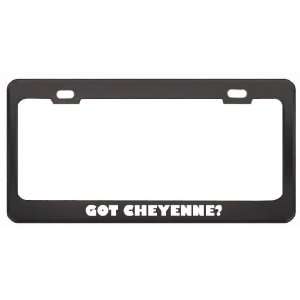 Got Cheyenne? Girl Name Black Metal License Plate Frame Holder Border 