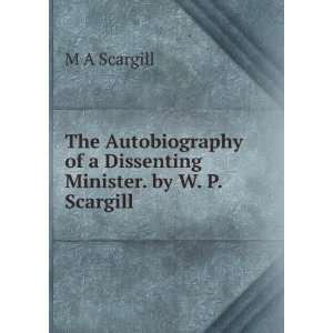   of a Dissenting Minister. by W. P. Scargill M A Scargill Books