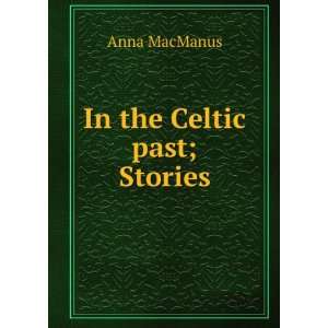  In the Celtic past; Stories Anna MacManus Books