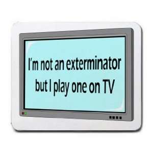  Im not a exterminator but I play one on TV Mousepad 