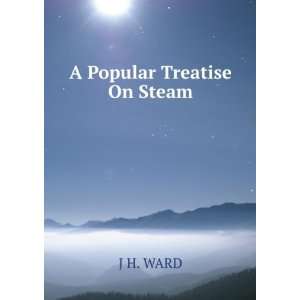  A Popular Treatise On Steam J H. WARD Books