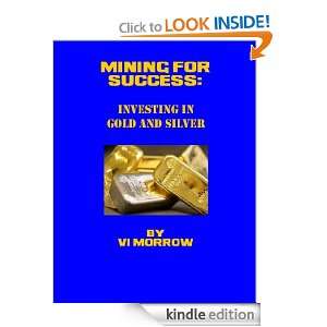 Mining For Success Investing In Gold And Silver Vi Morrow  