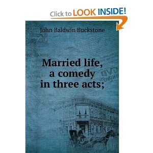   Married life, a comedy in three acts;: John Baldwin Buckstone: Books