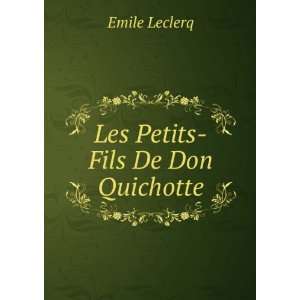  Les Petits Fils De Don Quichotte Emile Leclerq Books